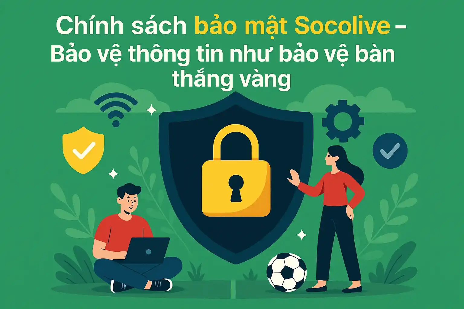 Chính sách bảo mật Socolive – Bảo vệ thông tin như bảo vệ bàn thắng vàng