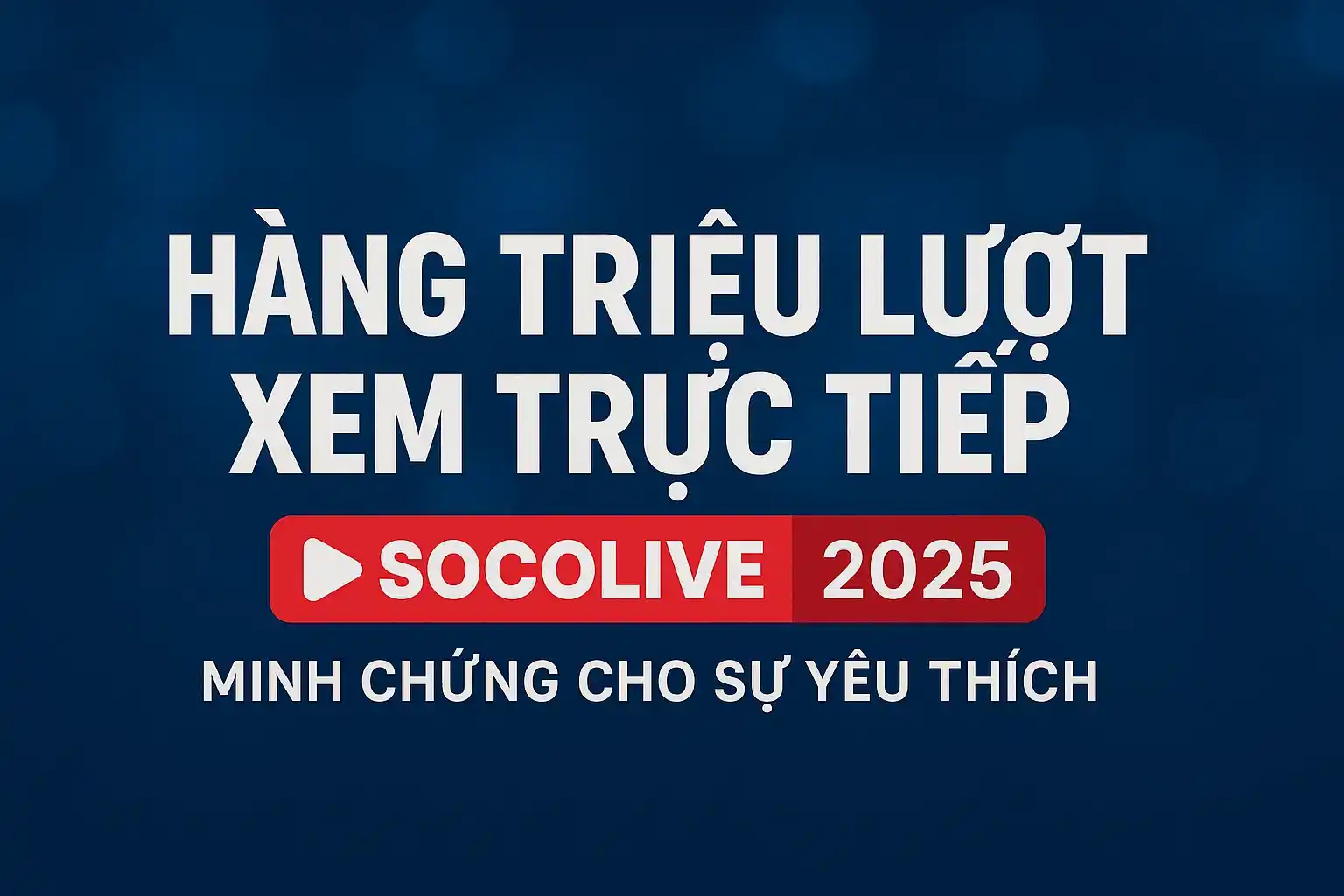 Hàng triệu lượt xem trực tiếp trên Socolive năm 2025 – minh chứng cho sự yêu thích