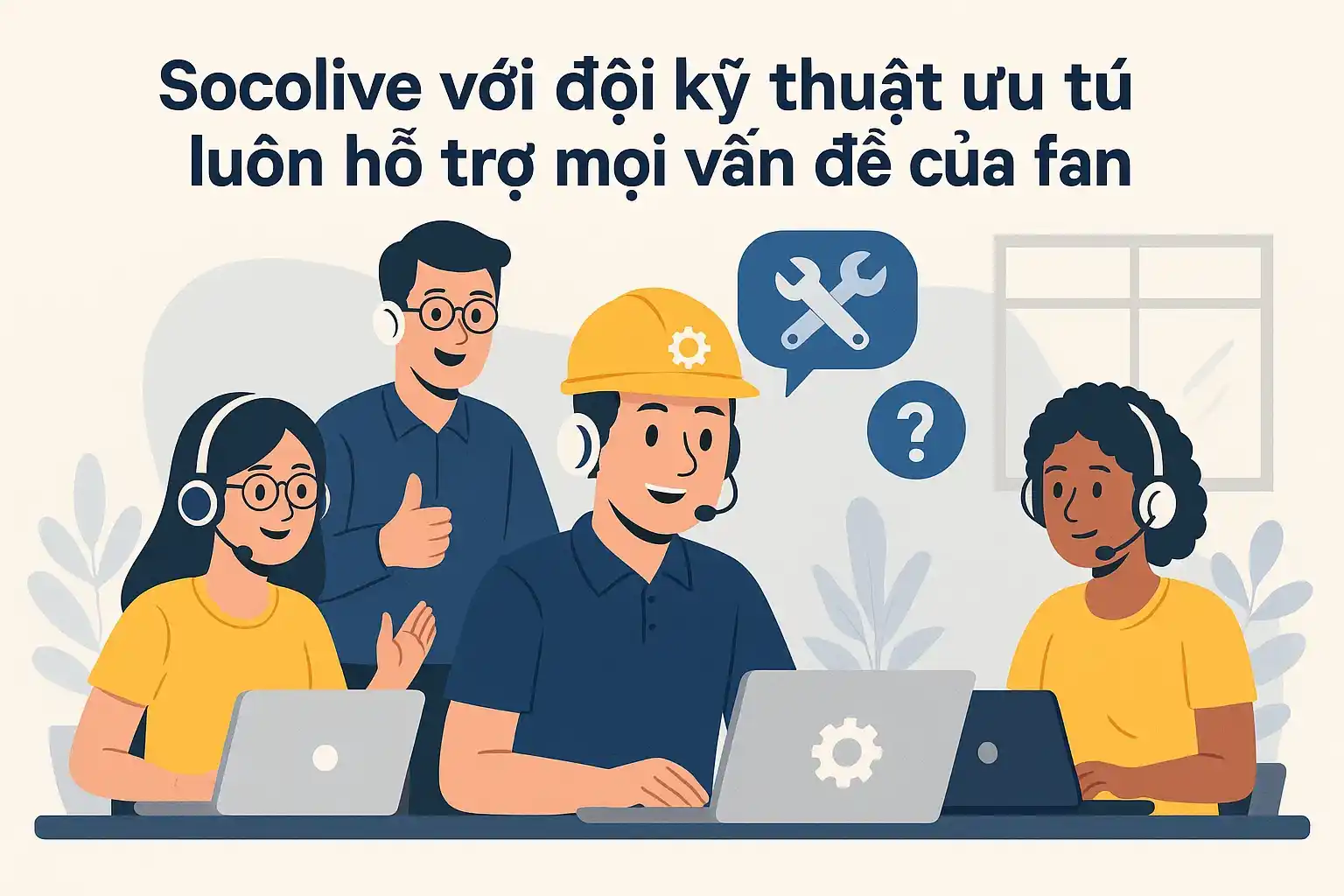Socolive với đội kỹ thuật ưu tú luôn hỗ trợ mọi vấn đề của fan