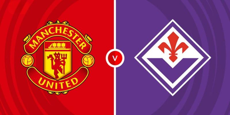 Nhận định MU vs Fiorentina